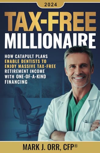TAX-FREE Millionaire: How Catapult Plans Enable Dentists to Enjoy Massive TAX-FREE Retirement Income With One-of-a-Kind Financing