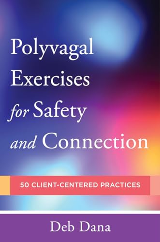 Polyvagal Exercises for Safety and Connection: 50 Client-Centered Practices (Norton Series on Interpersonal Neurobiology)