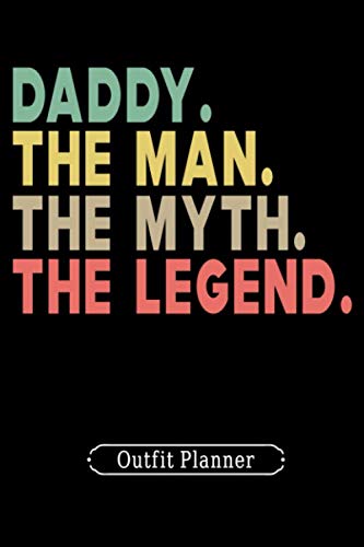 Daddy The Man The Myth The Legend Outfit Planner: Gift for Father's Day, Birthday, Christmas, Thanksgiving, New Year and Beyond (Everyday Essential)