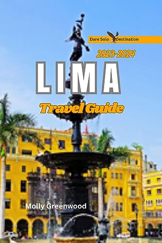 Lima Travel Guide 2023-2024: The Ultimate Vacation Guide for Travelers to the Heart of Peru (Dare Solo Destinations)