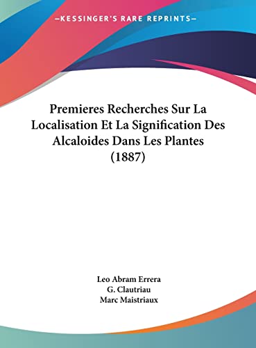 Premieres Recherches Sur La Localisation Et La Signification Des Alcaloides Dans Les Plantes (1887) (French Edition)