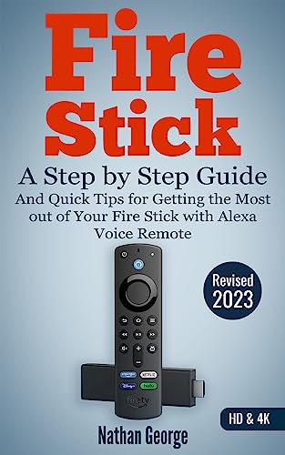 Fire Stick: A Step by Step Guide and Quick Tips for Getting the Most out of Your Fire Stick with Alexa Voice Remote