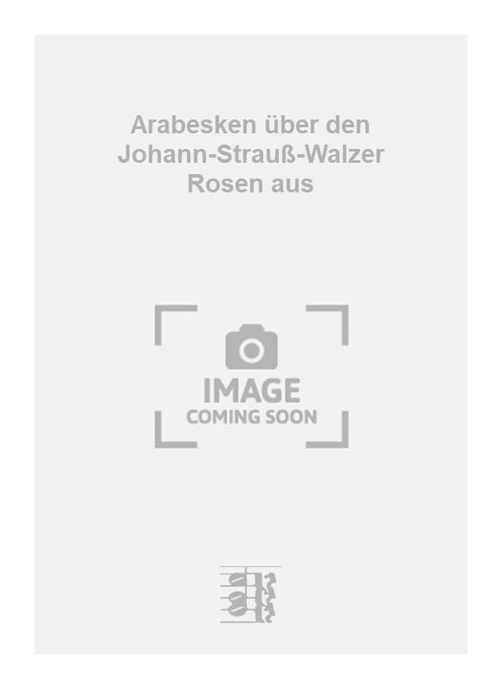 Arabesken über den Johann-Strauß-Walzer Rosen aus. Piano Solo.