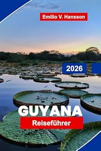 GUYANA Reiseführer 2026: Entdecken Sie Regenwälder, Wasserfälle, Wildtiersafaris, kulturelles Erbe und wichtige Tipps für Ihr südamerikanisches Abenteuer