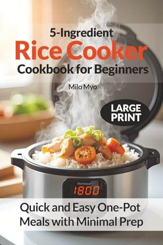 5-Ingredient Rice Cooker Cookbook for Beginners: Quick and Easy One-Pot Meals with Minimal Prep |...