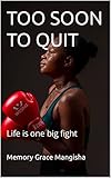 TOO SOON TO QUIT: Life is one big fight (English Edition)