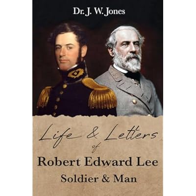 Life and Letters of Robert Edward Lee: Soldier and Man