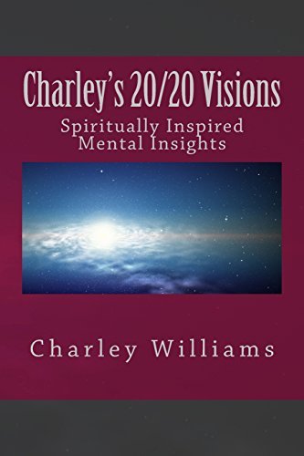 Charley's 20/20 Visions: Spiritual and Mental Revelations