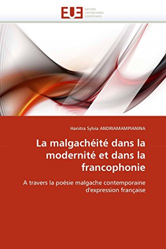 La malgachéité dans la modernité et dans la francophonie: A travers la poésie malgache contemporaine d'expression française (Omn.Univ.Europ.) (French Edition)