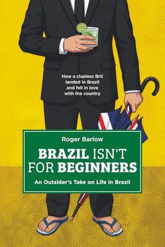 Brazil Isn't for Beginners: An Outsider's Take on Life in Brazil:...