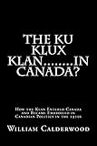 The Ku Klux Klan........in Canada?: How the Klan entered Canada and became embroiled in Canadian politics in the 1920s - William Calderwood PH.D. 