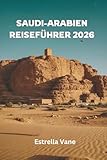 Saudi Arabien Reiseführer 2026: Entdecken Sie heilige Städte, Wüstenabenteuer, Ausflüge ans Rote Meer und kulturelle Highlights - Estrella Vane 