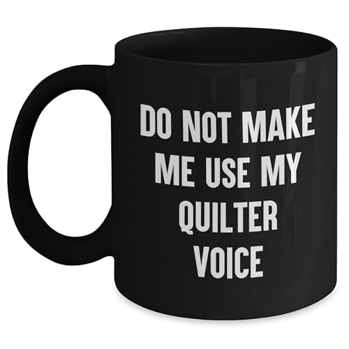 Quilter's Delight, Gifts from Friends and Family, Do Not Make Me Use My Quilter Voice Black Coffee Mug, Valentine's Unique Gifts