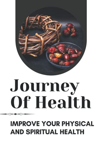 Journey Of Health: Improve Your Physical And Spiritual Health: Restore Physical And Spiritual Health