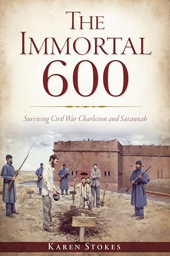 The Immortal 600: Surviving Civil War Charleston and Savannah (Civil War Series)