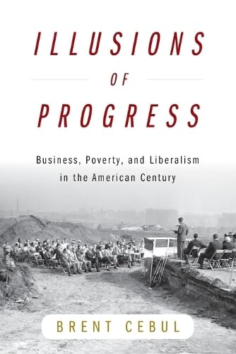 Illusions of Progress: Business, Poverty, and Liberalism in the American Century (Politics and Culture in Modern America)      Paperback – March 31, 2026