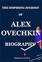 THE INSPIRING JOURNEY OF ALEX OVECHKIN BIOGRAPHY B0D6FSPPHS Book Cover