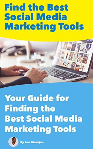 Your Guide for Finding the Best Social Media Marketing Tools: Find the Best Social Media Marketing Tools