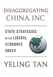 Disaggregating China, Inc.: State Strategies in the Liberal Economic Order (Cornell Studies in Political Economy)