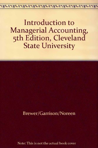 Introduction to Managerial Accounting, 5th Edition, Cleveland State University