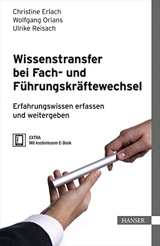 Wissenstransfer bei Fach- und Führungskräftewechsel: Erfahrungswissen erfassen und weitergeben Wissenstransfer bei Fach- und Führungskräftewechsel: Erfahrungswissen erfassen und weitergeben