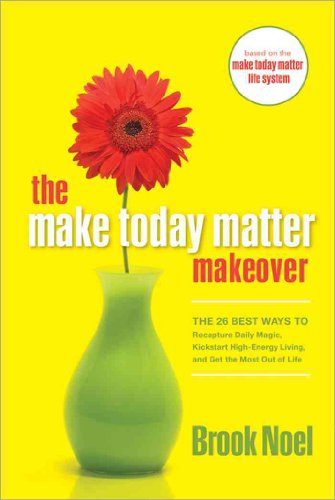 The Make Today Matter Makeover: The 26 Best Ways to Recapture Daily Magic, Kick-start High-Energy Living, and Get the Most out of Life