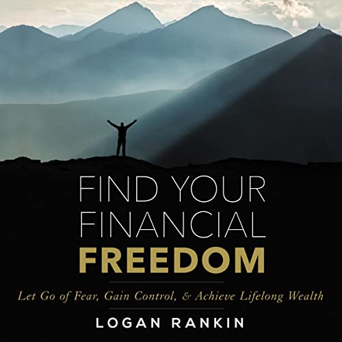 Find Your Financial Freedom: Let Go of Fear, Gain Control, & Achieve Lifelong Wealth