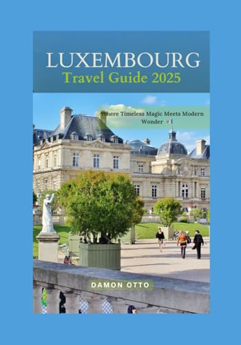 Luxembourg Travel Guide 2025: Where Timeless Magic Meets Modern Wonder