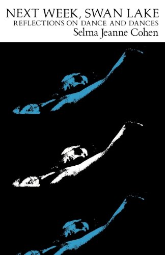 Next Week, Swan Lake: Reflections on Dance and Dances: Reflections on Dance and Dances Reflections on Dance and Dances Reflections on Dance and Dances ... Dances Reflections on D (English Edition) - Cohen, Selma Jeanne