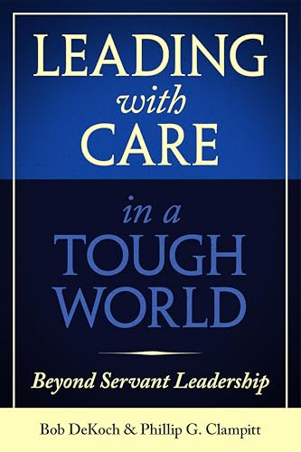 Leading with Care in a Tough World: Beyond Servant Leadership