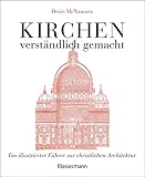 Kirchen - verständlich gemacht. Eine illustrierte und verständliche Baustilkunde zur christlichen Architektur: Kathedralen, Kapellen, Klöstern, ... Führer zur christlichen Architektur - Denis McNamara 