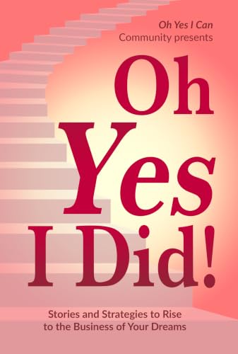 Oh Yes I Did!: Stories and Strategies to Rise to the Business of Your Dreams (English Edition)
