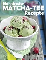 Die 33 besten Matcha Tee Rezepte: Trendrezepte für Kuchen, Desserts, Smoothies & Co. ( Superfood ) (Superfoods im Alltag) 1521918864 Book Cover