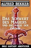 Das Schwert des Magiers und die Magie der Zwerge: Drei Fantasy Abenteuer