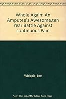 Whole Again: An Amputee's Awesome,ten Year Battle Against continuous Pain B002ATZ35Q Book Cover