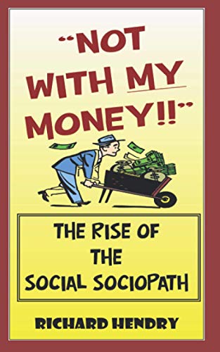 NOT WITH MY MONEY!: THE AGE OF THE SOCIAL SOCIOPATH