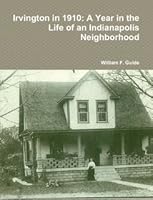 Irvington In 1910 : A Year in the Life of an Indianapolis Neighborhood 0557809800 Book Cover