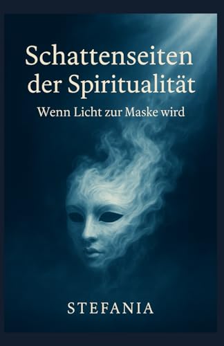Schattenseiten der Spiritualitaet: Wenn Licht zur Maske wird