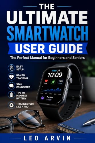 The Ultimate Smartwatch User Guide: The Perfect Manual for Beginners and Seniors: Step-by-Step Instructions to Master Your Apple Watch, Track Health Metrics, and Keep Your Data Safe. (English Edition)