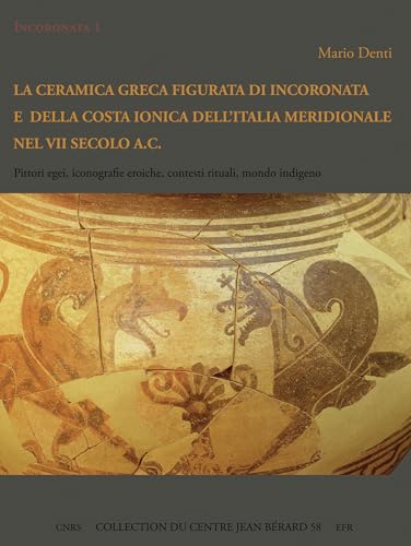 La ceramica greca figurata di Incoronata e della costa ionica dell'Italia meridionale nel VII secolo a.C.: Pittori egei, iconografie eroiche, contesti ... du Centre Jean Bérard) (Italian Edition)