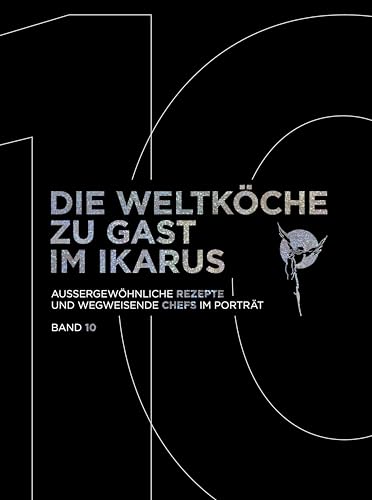 Die Weltköche zu Gast im Ikarus: Außergewöhnliche Rezepte und wegweisende Chefs im Porträt: Band 10