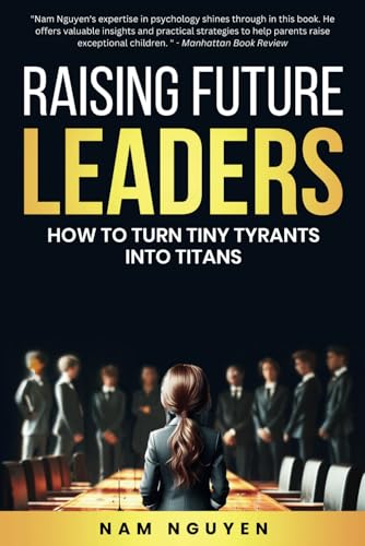 Image of Raising Future Leaders: How to Turn Tiny Tyrants into Titans - Parenting and Education Strategies for School-Aged Children