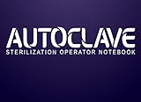  Autoclave Sterilization operator notebook: Autoclave Log Book  Record daily, weekly, monthly and quarterly tests for all ultrasonic cleaners, washer ... and autoclaves  110 pages 8,2 x 6 inches