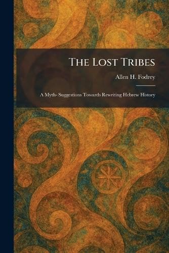 The Lost Tribes: A Myth- Suggestions Towards Rewriting Hebrew History