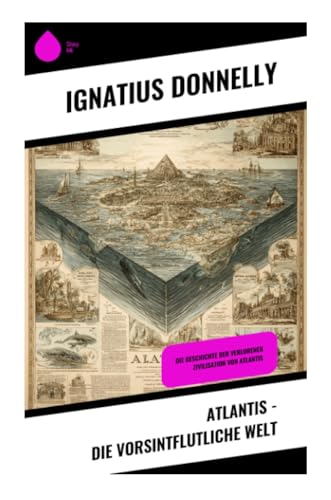Atlantis – Die vorsintflutliche Welt: Die Geschichte der verlorenen Zivilisation von Atlantis