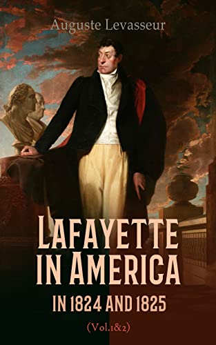 Lafayette in America in 1824 and 1825 (Vol. 1&2): An Eyewitness Account of the Landmark Tour of the United States by General Gilbert du Motier