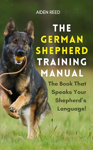 The German Shepherd Training Manual: The Book that Speaks Your Shepherd's Language!