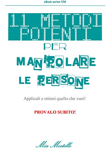Amazon Com 11 Metodi Potenti Per Manipolare Le Persone Applicali Ed Ottieni Quello Che Vuoi Provalo Subito Decalogo 7 10 Italiano Vol 7 Italian Edition Ebook Mostello Mia Kindle Store