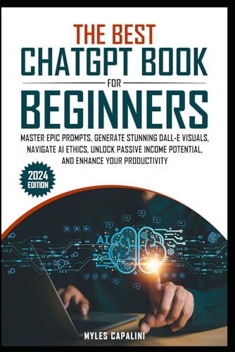 The Best ChatGPT Book for Beginners: MASTER EPIC PROMPTS, GENERATE