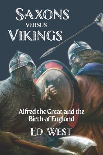 Saxons versus Vikings: Alfred the Great and the Birth of England (West's Histories, 1)